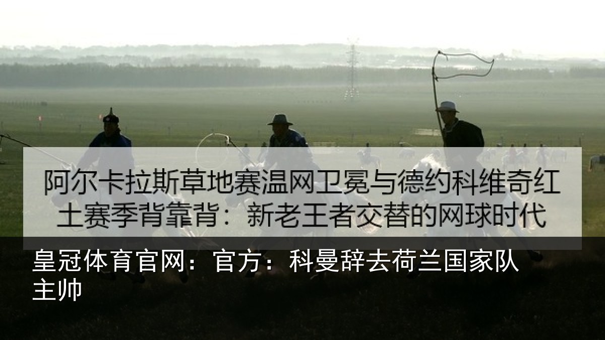皇冠体育官网：官方：科曼辞去荷兰国家队主帅